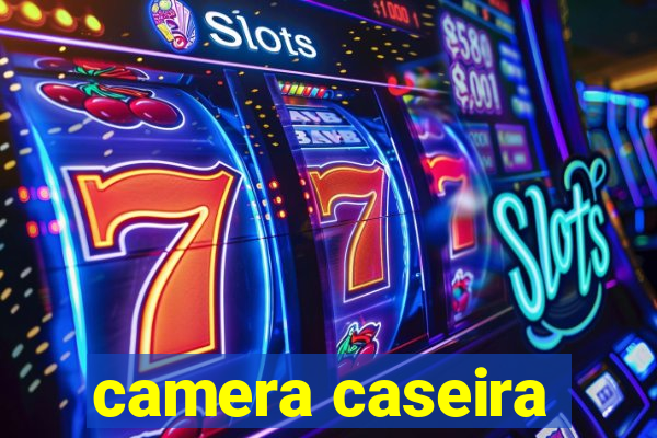 camera caseira